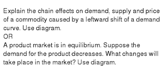 Since most demand curves are downward sloping, you would get both a decrease in absolute quantity of oil, and the decline is due to a leftward shift in the demand curve. Discuss Any Three Reasons For The Leftward Shift Of A Supply Curve