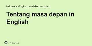 Setiap harinya saya memulai aktivitas pukil 05.00 pagi. Tentang Masa Depan English Translation Examples Of Use Tentang Masa Depan In A Sentence In Indonesian