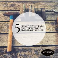 5 Signs Youve Found A Great Hardwood Floor Installer My