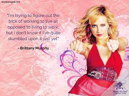 Quotes on images for install as a desktop wallpaper, by brittany murphy. Brittany Murphy Quotes Life Quotes Sad A Beautiful Life Quotes Motivational Quotes Best Music Quotes Funny