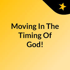 Moving In The Timing Of God!