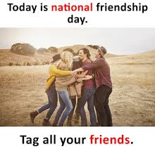 International friendship day celebrations take place on the first sunday of august every year. Today Is National Friendship Day Tag All Your Friends Friends Meme On Me Me