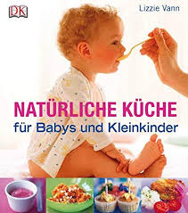 Rezepte zum ausprobieren und nachkochen für babys: Naturliche Kuche Fur Babys Und Kleinkinder Amazon De Vann Lizzie Bucher