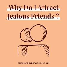 why do i attract jealous friends 15