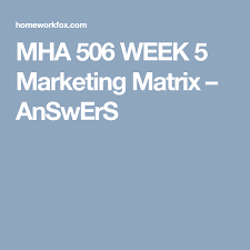 Mha 506 Week 5 Marketing Matrix Answers Homeworkfox Com