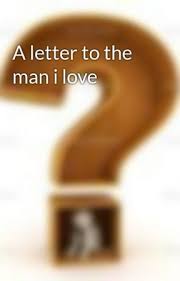 A Letter To The Man I Love Wattpad