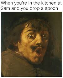 Classical art surprised man: When you're in the kitchen at 2am and you drop a spoon.