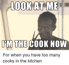Posts that are submitted to more than one or two other subreddits will be removed. Look At Me Im The Cook Now Too Many Cooks Meme On Me Me