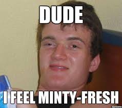 10 Guy | dude i feel minty-fresh - WeKnowMemes via Relatably.com