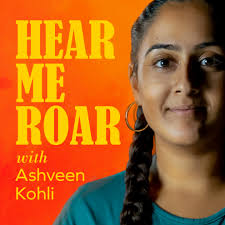 Hear Me Roar with Ashveen Kohli
