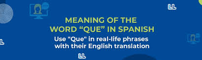 meaning of the word que in spanish