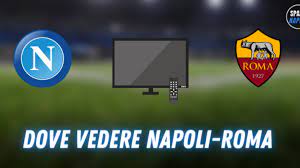Dove vedere Napoli Roma in tv e streaming: Sky o DAZN?