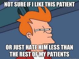Not sure if i like this patient or just hate him less than the ... via Relatably.com