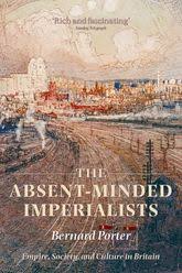 Absent-Minded Imperialists: Empire, Society, and Culture in Britain ...