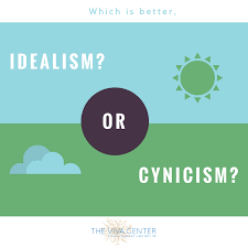 which is better idealism or cynicism