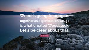 I would not consider myself to be a quote unquote real new york rapper. Asap Rocky Quote Weed Is Going To Bring Us Together As A Generation Drugs Is What
