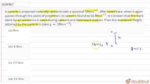 A particle is projected vertically upwards with a speed of `16ms^-1`. After  some time, - YouTube