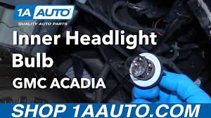 How To Replace Inner Headlight Bulb 07 16 Gmc Acadia