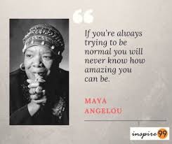 Interested in what people with more experience than i have to say on this. Trying To Be Normal Rarely Succeeds Meaning Maya Angelou Inspire 99