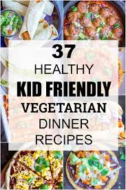 37 healthy kid friendly vegetarian