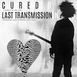 CURED "A tribute to The Cure" + LAST TRANSMISSION...