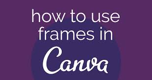 how to use frames in canva for a unique