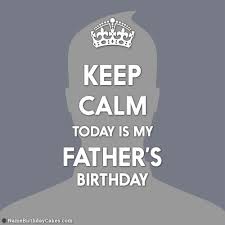 keep calm today is my father birthday