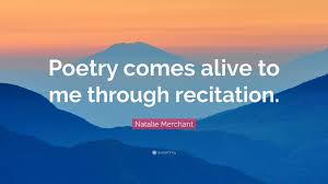 The contestant chooses a poem to recite by memory, using all the skills of a good dramatic presentation. Natalie Merchant Quote Poetry Comes Alive To Me Through Recitation
