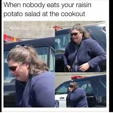Raisin potato salad meme / 25 best memes about potato salad arm potato salad arm memes : Nobody Eats Your Salad Raisin Potato Salad Know Your Meme