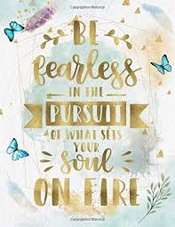 Posted in attitude, life, love, motivational. Be Fearless In The Pursuit Of What Sets Your Soul On Fire Life Inspirational Quotes Writing Journal Notebook For Men Women Perfect Gifts For Him Saying Watercolor Design Life