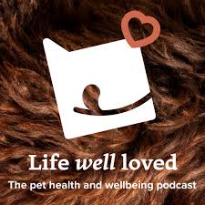 Life well loved | The pet health and wellbeing podcast