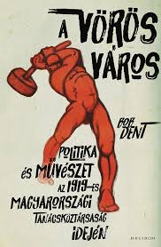 Dent, Bob: A vörös város - Politika és művészet az 1919-es magyarországi  Tanácsköztársaság idején | Atlantisz Könyvkiadó