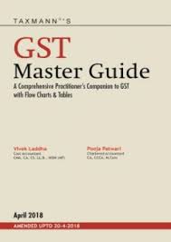 Taxmanns Gst Master Guide A Comprehensive Practitioner S Companion To Gst With Flow Charts Tables By Vivek Laddha Pooja Patwari Edition April 2018