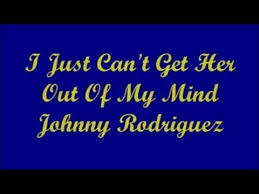 Mother how are you today — maywood 2. I Just Can T Get Her Out Of My Mind Johnny Rodriguez I Think We Believe That Happy Endings Are Be Johnny Rodriguez Out Of My Mind Country Music