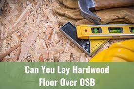 can you lay hardwood floor over osb
