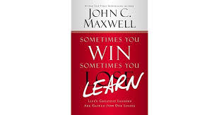Life's greatest lessons are gained from our losses. Sometimes You Win Sometimes You Learn Life S Greatest Lessons Are Gained From Our Losses By John C Maxwell