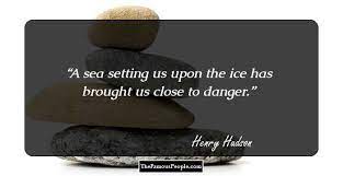 Animals of all classes, old and young, shrink with instinctive fear from any strange object approaching them. 4 Insightful Quotes By Henry Hudson That Will Come Handy In Difficult Times