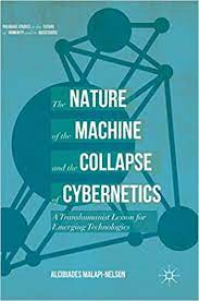 Amazon Com The Nature Of The Machine And The Collapse Of Cybernetics A Transhumanist Lesson For Emerging Technologies Palgrave Studies In The Future Of Humanity And Its Successors 9783319545165 Malapi Nelson Alcibiades Books