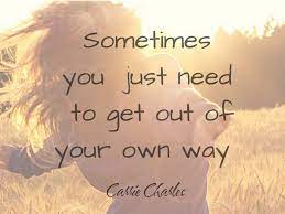 Sometimes you just need to get out of your own way! | Wisdom quotes, Words of wisdom, Inspirational quotes