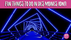 fun things to do in des moines iowa