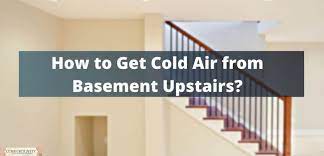 get cold air from basement upstairs