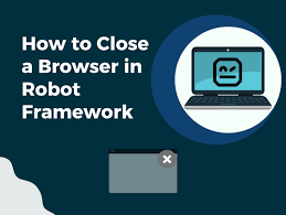 how to close a browser in robot framework