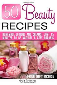 Everything you need to create the best personalised recipe book or cookbook. Read 50 Beauty Recipes Homemade Lotions And Creams Just 15 Minutes To Be Natural Stay Organic A Free Gift Inside Pdf Neboja