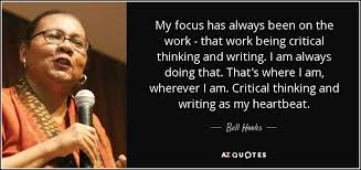 Bell Hooks  Teaching Critical Thinking     Humor in the Classroom     My focus has always been on the work   that work being critical thinking  and writing