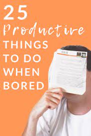 25 ive things to do when bored