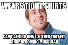 Wears tight shirts can&#39;t afford new clothes that fit since ... via Relatably.com