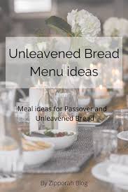 Passover is a beautiful blend of traditions, both past and present. Passover Unleavened Bread Meal Ideas Byzipporah