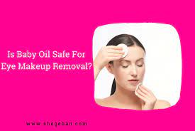 is baby oil safe for eye makeup removal