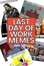 It drains your energy and happiness. 20 Funny Last Day Of Work Memes To Share On Your Way Out