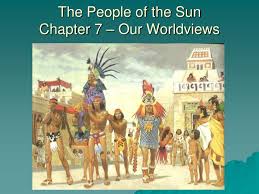Ppt The People Of The Sun Chapter 7 Our Worldviews